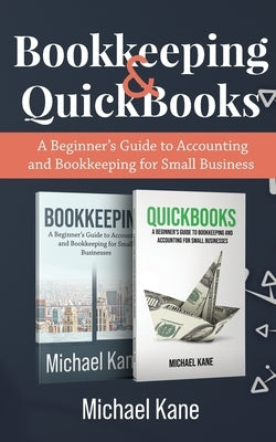 Bookkeeping and QuickBooks: A Beginner's Guide to Accounting and Bookkeeping for Small Business by Kane, Michael