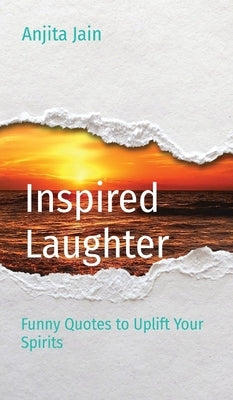 Inspired Laughter: Funny Quotes to Uplift Your Spirits by Jain, Anjita