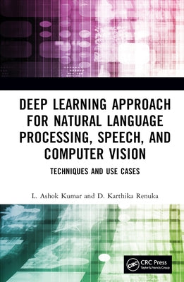 Deep Learning Approach for Natural Language Processing, Speech, and Computer Vision: Techniques and Use Cases by Kumar, L. Ashok