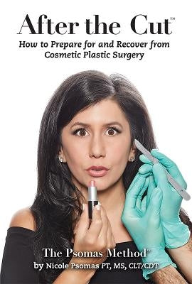 After the Cut: How to Prepare for and Recover from Cosmetic Plastic Surgery by Psomas, Nicole