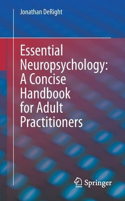 Essential Neuropsychology: A Concise Handbook for Adult Practitioners by Deright, Jonathan