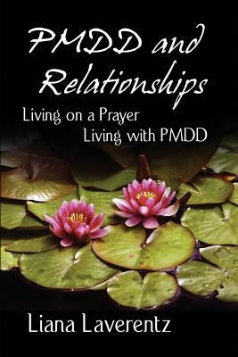 PMDD and Relationships: Living on a Prayer, Living with PMDD by Laverentz, Liana