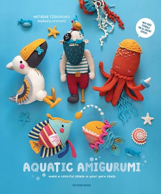 Aquatic Amigurumi: Make a Colorful Splash in Your Yarn Stash by Tishchenko, Natasha