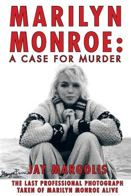 Marilyn Monroe: A Case for Murder by Margolis, Jay