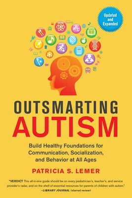 Outsmarting Autism, Updated and Expanded: Build Healthy Foundations for Communication, Socialization, and Behavior at All Ages by Lemer, Patricia S.