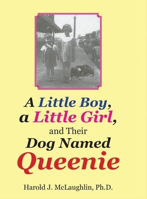 A Little Boy, a Little Girl, and Their Dog Named Queenie by McLaughlin, Harold J.