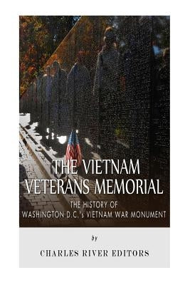 The Vietnam Veterans Memorial: The History of Washington D.C.'s Vietnam War Monument Paperback Createspace Independent Publishing Platform