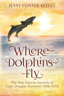 Where Dolphins Fly: New Smyrna Journals of Capt. Douglas Dummett 1806-1873 Paperback Outskirts Press