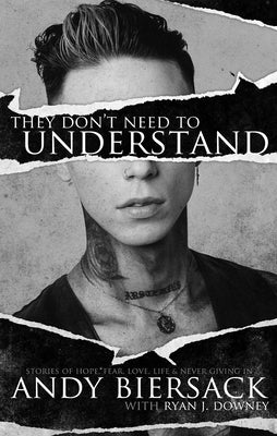 They Don't Need to Understand: Stories of Hope, Fear, Family, Life, and Never Giving in by Biersack, Andy