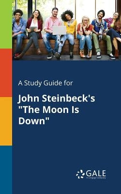 A Study Guide for John Steinbeck's "The Moon Is Down" by Gale, Cengage Learning