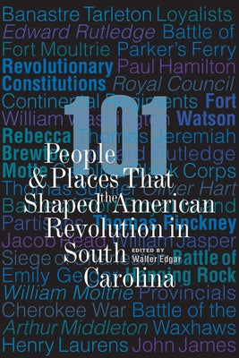 101 People and Places That Shaped the American Revolution in South Carolina by Edgar, Walter