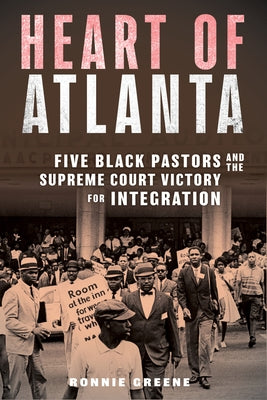 Heart of Atlanta: Five Black Pastors and the Supreme Court Victory for Integration by Greene, Ronnie
