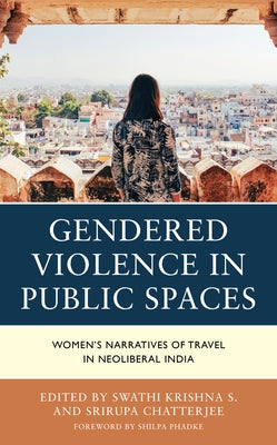 Gendered Violence in Public Spaces: Women's Narratives of Travel in Neoliberal India by Krishna S., Swathi