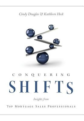 Conquering Shifts: Insights from Top Mortgage Sales Professionals by Douglas, Cindy