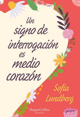 Un Signo de Interrogación Es Medio Corazón: (A Question Mark Is Half a Heart - Spanish Edition) by Lundberg, Sofia