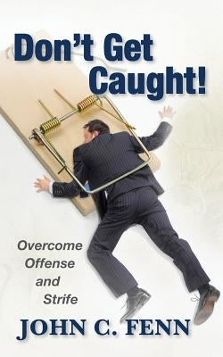 Don't Get Caught: Overcome Offense and Strife Paperback Createspace Independent Publishing Platform