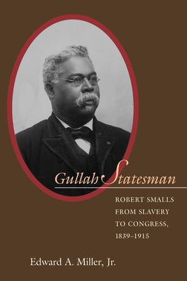 Gullah Statesman: Robert Smalls from Slavery to Congress, 1839-1915 by Miller, Edward a.