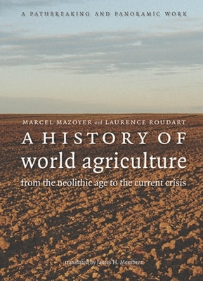 A History of World Agriculture: From the Neolithic Age to the Current Crisis by Mazoyer, Marcel