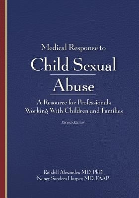 Medical Response to Child Sexual Abuse, Second Edition: A Resource for Professionals Working With Children and Families by Alexander, Randell