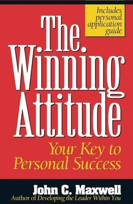 The Winning Attitude: Your Key to Personal Success by Maxwell, John C.