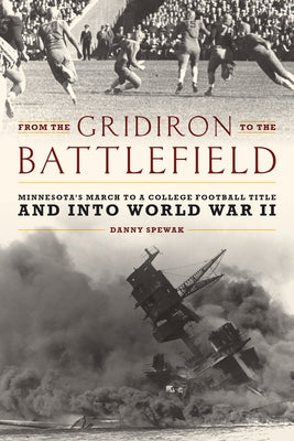 From the Gridiron to the Battlefield: Minnesota's March to a College Football Title and into World War II by Spewak, Danny