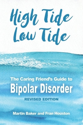 High Tide, Low Tide: The Caring Friend's Guide to Bipolar Disorder (Revised edition) by Houston, Fran