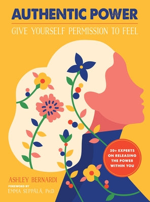 Authentic Power: Give Yourself Permission to Feel by Bernardi, Ashley