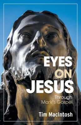 Eyes on Jesus: Through Mark's Gospel by Macintosh, Tim