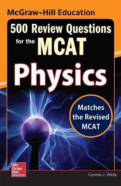 McGraw-Hill Education 500 Review Questions for the McAt: Physics by Wells, Connie