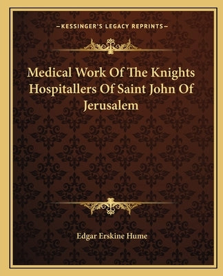 Medical Work of the Knights Hospitallers of Saint John of Jerusalem Paperback Kessinger Publishing