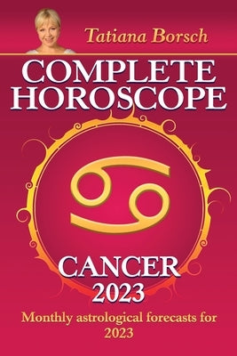 Complete Horoscope Cancer 2023: Monthly astrological forecasts for 2023 by Borsch, Tatiana