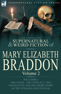 The Collected Supernatural and Weird Fiction of Mary Elizabeth Braddon: Volume 2-Including One Novel 'The Conflict, ' Two Novelettes and One Short Sto by Braddon, Mary Elizabeth