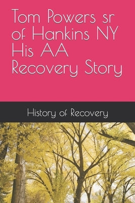 Tom Powers sr of Hankins NY His Alcoholics Anonymous Recovery Story by History of Recovery
