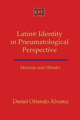 Mestizaje and Hibridez: Latin@ Identity in Pneumatological Perspective Paperback CPT Press