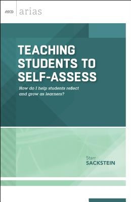 Teaching Students to Self-Assess: How Do I Help Students Reflect and Grow as Learners? (ASCD Arias) by Sackstein, Starr