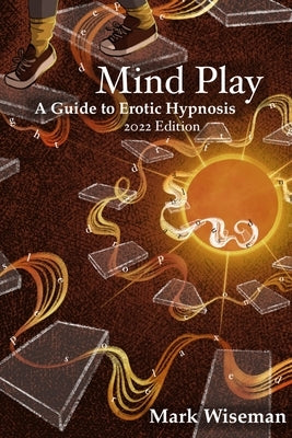 Mind Play: A Guide to Erotic Hypnosis Createspace Independent Publishing Platform