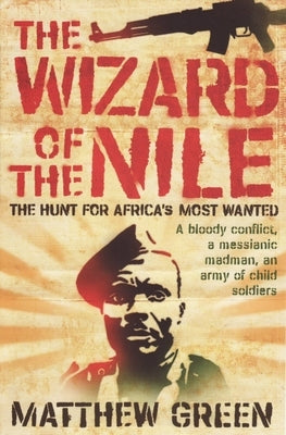 The Wizard of the Nile: The Hunt for Joseph Kony by Green, Matthew