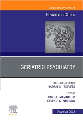 Geriatric Psychiatry, an Issue of Psychiatric Clinics of North America: Volume 45-4 by Marino Jr, Louis J.