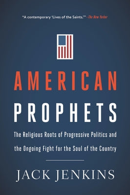 American Prophets: The Religious Roots of Progressive Politics and the Ongoing Fight for the Soul of the Country by Jenkins, Jack