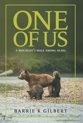 One of Us: A Biologist's Walk Among Bears by Gilbert, Barrie K.