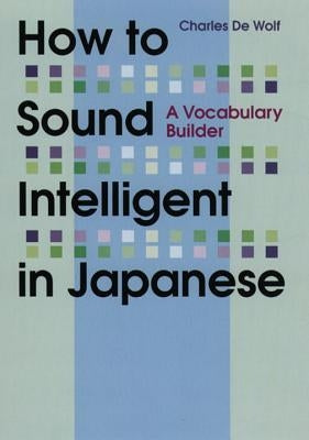 How to Sound Intelligent in Japanese: A Vocabulary Builder by Wolf, Charles de