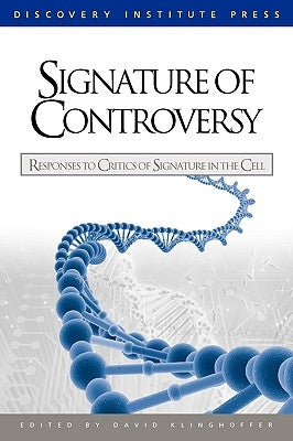Signature of Controversy: Responses to Critics of Signature in the Cell by Klinghoffer, David