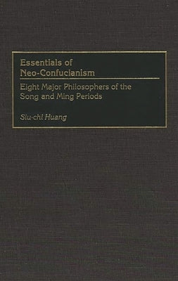 Essentials of Neo-Confucianism: Eight Major Philosophers of the Song and Ming Periods by Huang, Siu-Chi