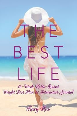 The Best Life: 12-Week Habit-Based Weight Loss Plan and Interactive Journal by Has, Kary