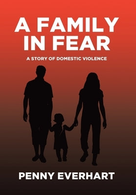 A Family in Fear: A Story of Domestic Violence by Everhart, Penny
