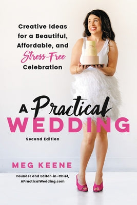A Practical Wedding: Creative Ideas for a Beautiful, Affordable, and Stress-Free Celebration by Keene, Meg