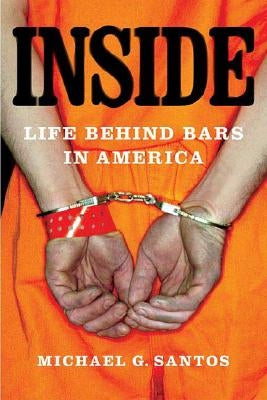 Inside: Life Behind Bars in America by Santos, Michael G.