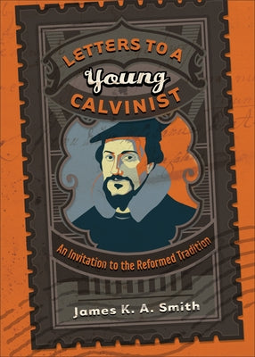 Letters to a Young Calvinist: An Invitation to the Reformed Tradition Paperback Brazos Press