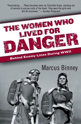 The Women Who Lived for Danger: Behind Enemy Lines During WWII Paperback William Morrow & Company