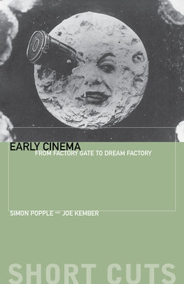 Early Cinema: From Factory Gate to Dream Factory by Popple, Simon